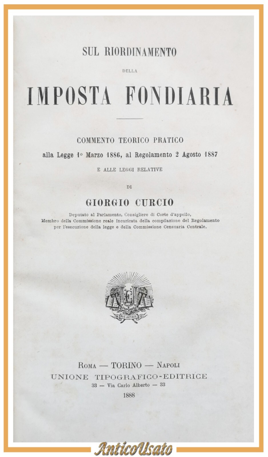 SUL RIORDINAMENTO DELLA IMPOSTA FONDIARIA di Giorgio Curcio 1888 UTET …