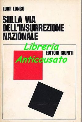 SULLA VIA DELL’INSURREZIONE NAZIONALE di Luigi Longo 1971 Editori Riuniti …