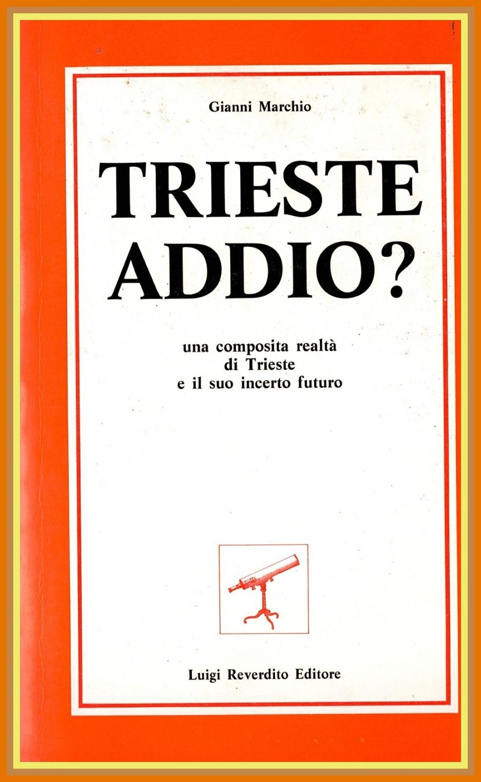 TRIESTE ADDIO ? di Gianni Marchio 1984 Reverdito Libro UNA …