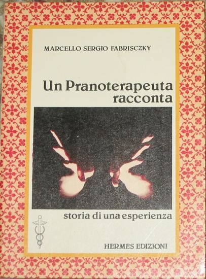 UN PRANOTERAPEUTA RACCONTA STORIA DI UNA ESPERIENZA Marcello Sergio Fabrisczky