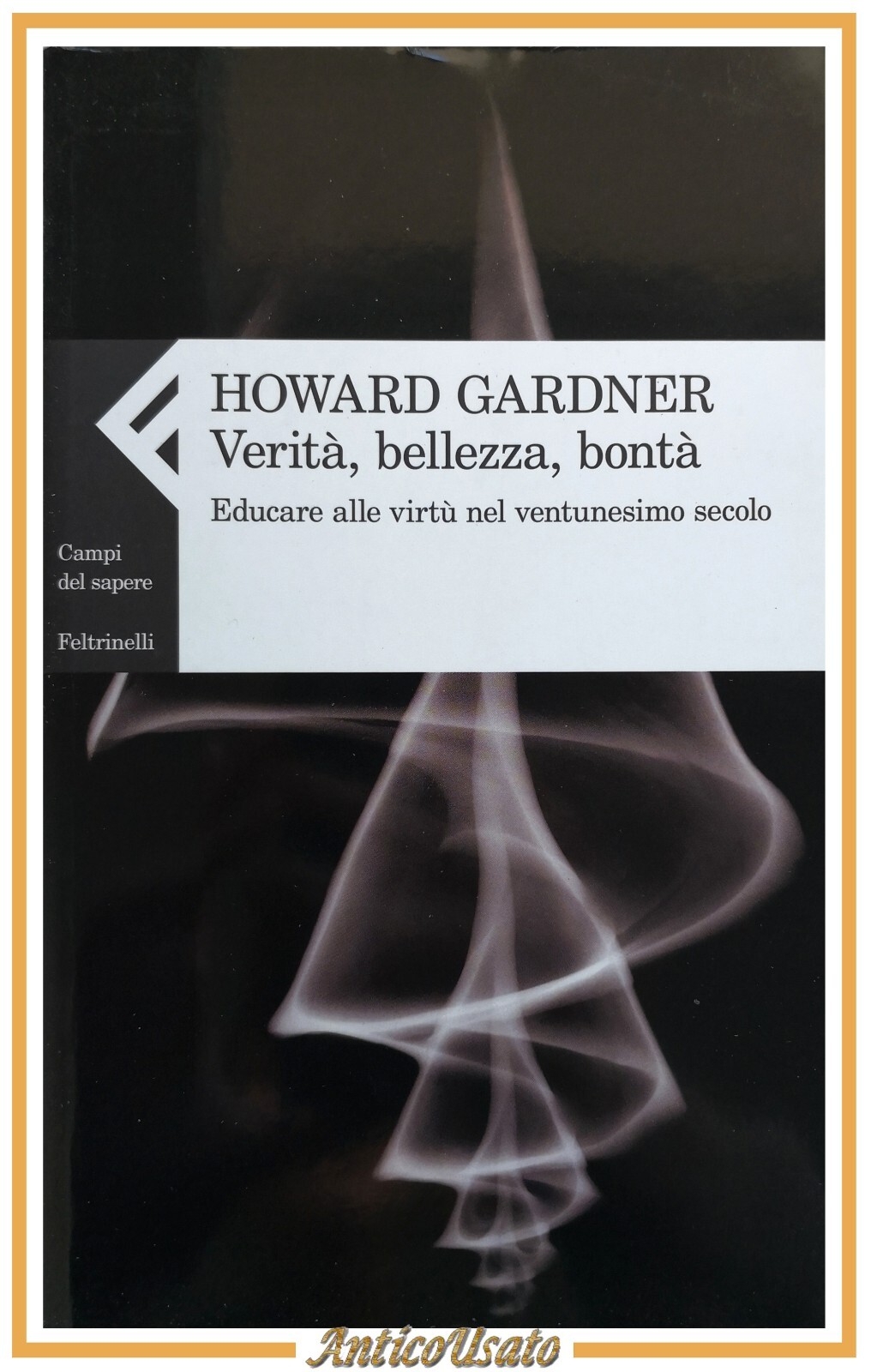 VERITÀ BELLEZZA BONTÀ di Howard Gardner 2011 Feltrinelli libro educare …