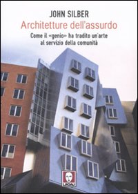 Architetture dell'assurdo. Come il «genio» ha tradito un'arte al servizio …