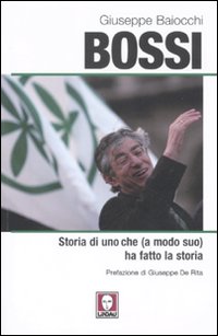 Bossi. Storia di uno che (a modo suo) ha fatto …
