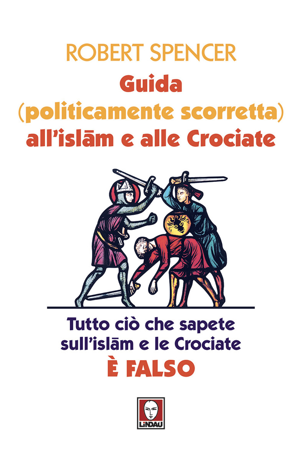 Guida (politicamente scorretta) all'islam e alle crociate. Tutto ciò che …