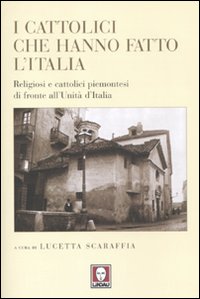 I cattolici che hanno fatto l'Italia. Religiosi e cattolici piemontesi …