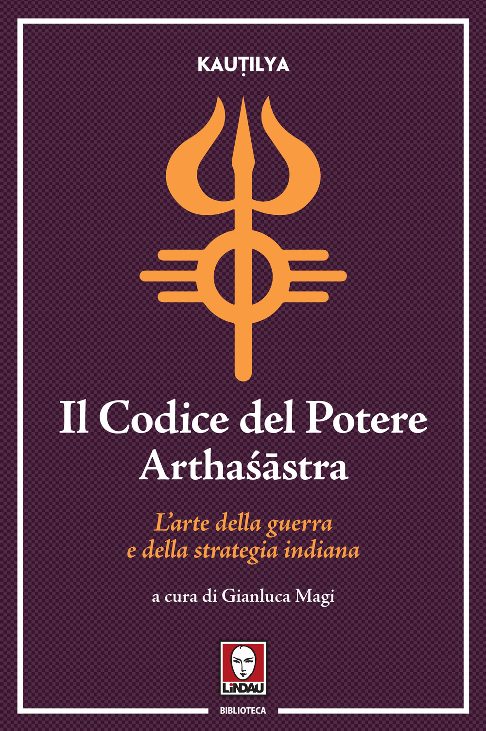 Il codice del potere. Arthaśāstra. L'arte della guerra e della …