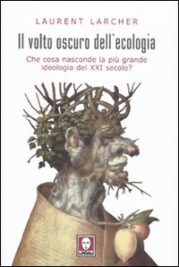 Il volto oscuro dell'ecologia. Che cosa nasconde la più grande …