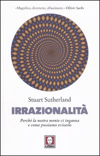 Irrazionalità. Perché la nostra mente ci inganna e come possiamo …