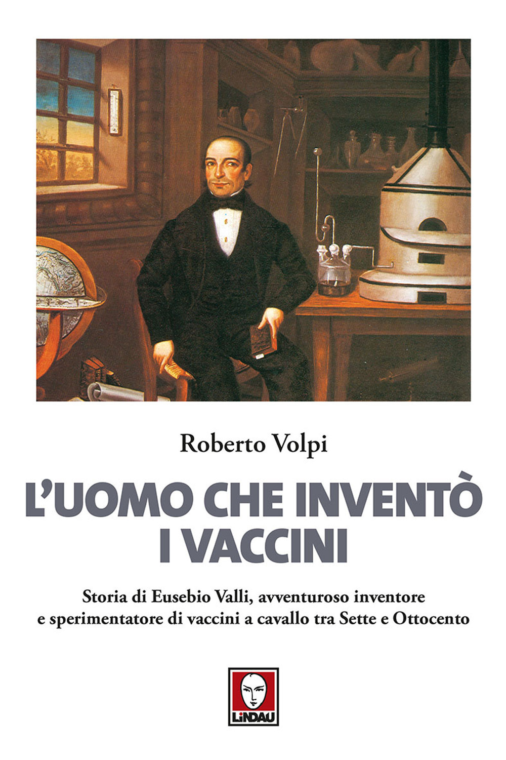 L'uomo che inventò i vaccini. Storia di Eusebio Valli, avventuroso …