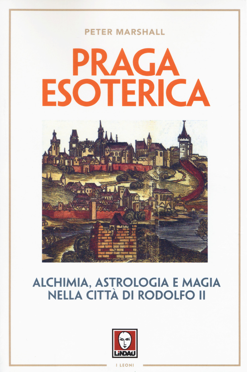 Praga esoterica. Alchimia, astrologia e magia nella città di Rodolfo …