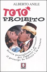 Totò proibito. Storia puntigliosa e grottesca dei rapporti tra il …