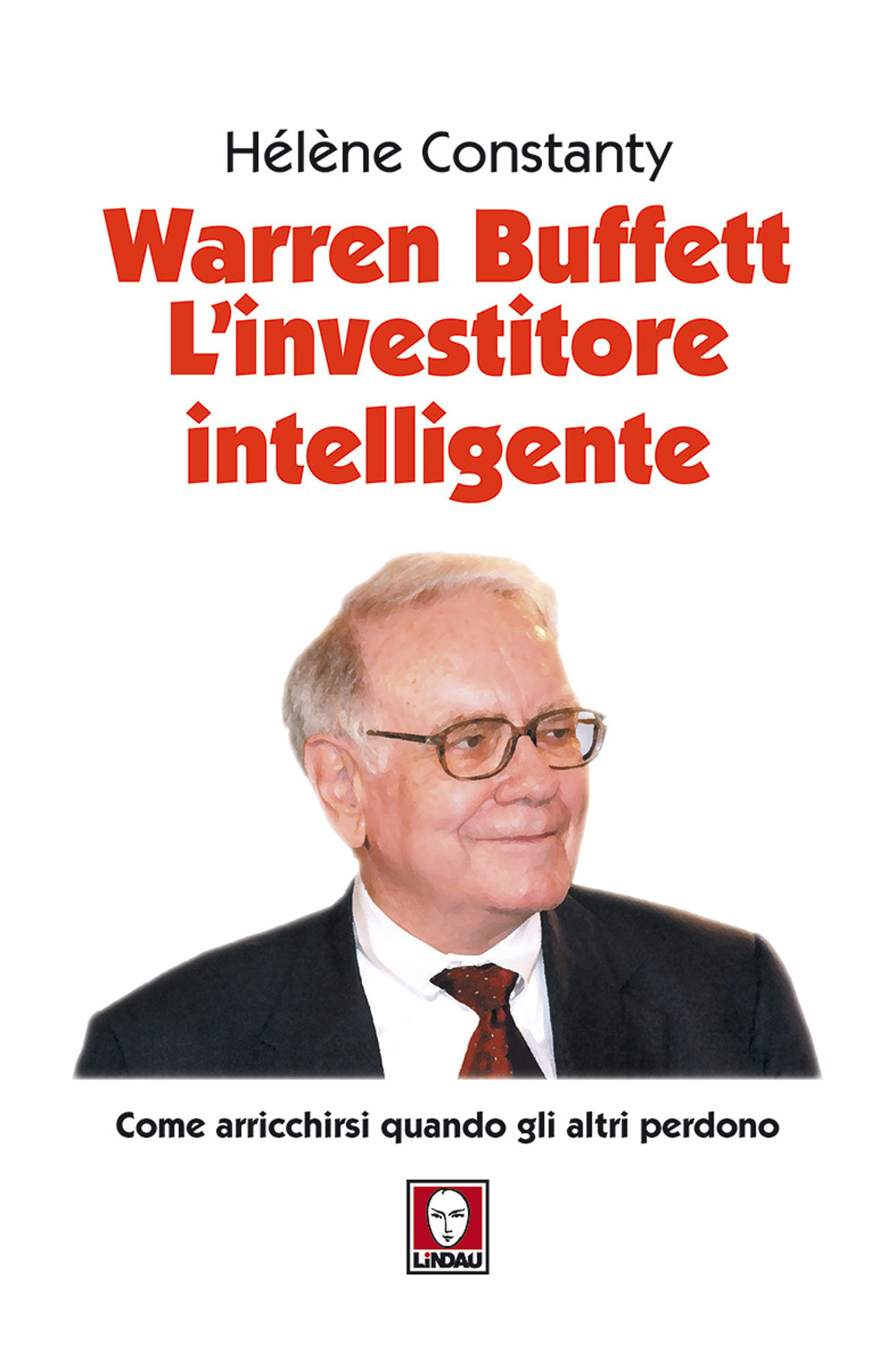 Warren Buffett. L'investitore intelligente. Come arricchirsi quando gli altri perdono