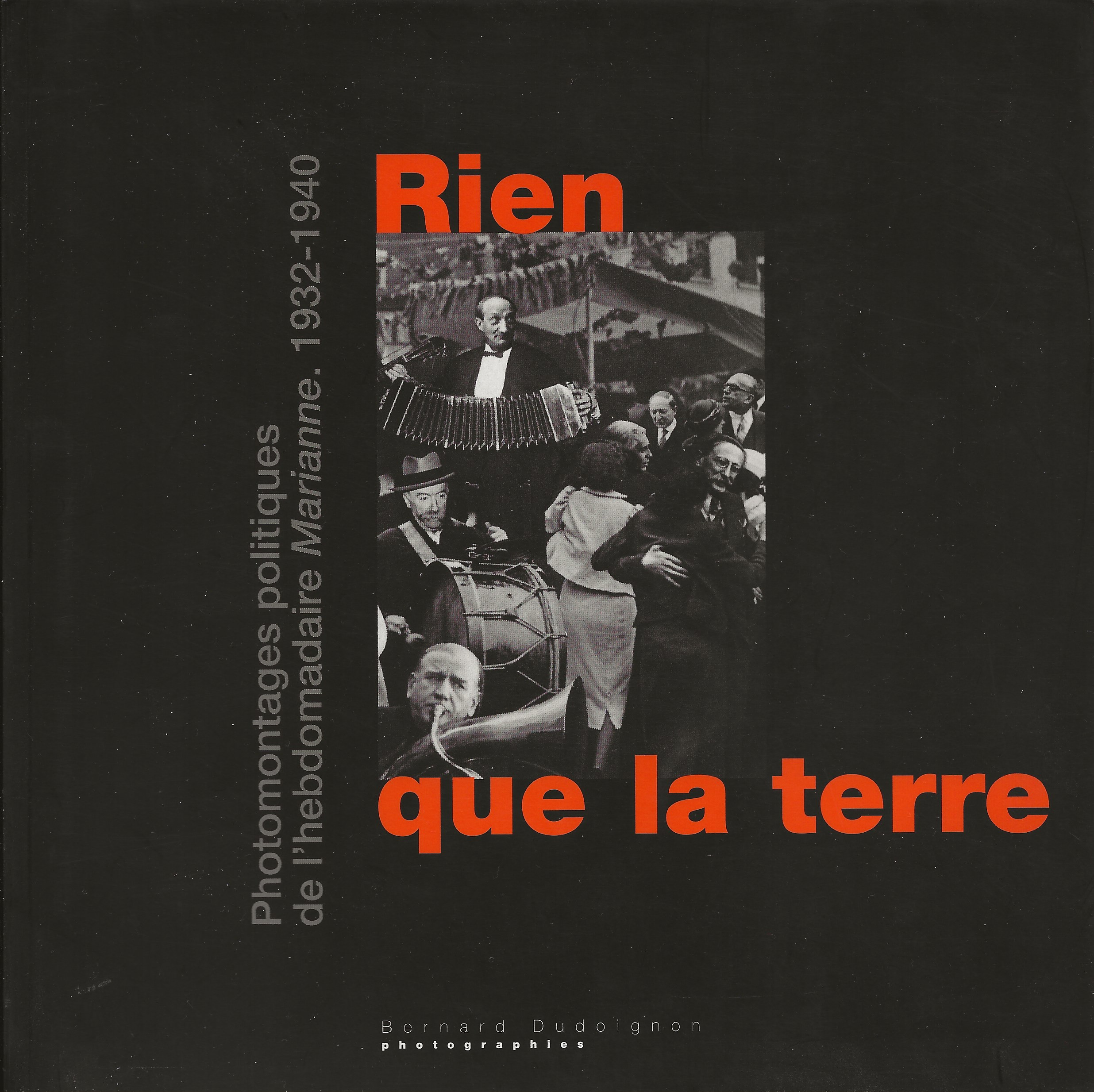 Rien que la terre - Photomontages politiques de l'hebdomadaire Marianne. …