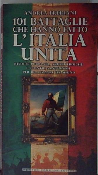 101 battaglie che hanno fatto l'Italia unita: Rivolte popolari, azioni …