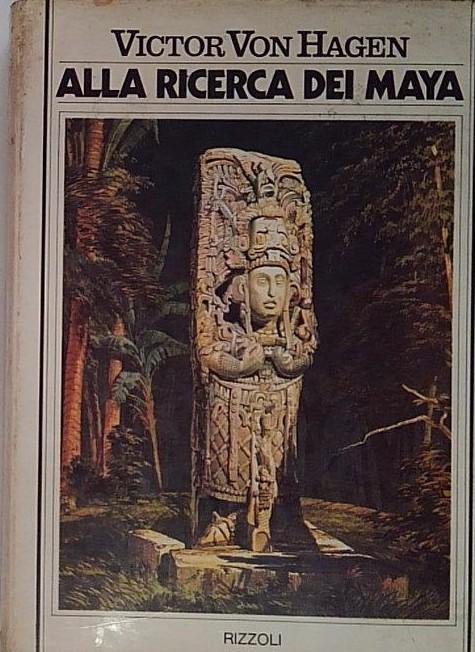 Alla ricerca dei Maya Victor Von Hagen Rizzoli 1975