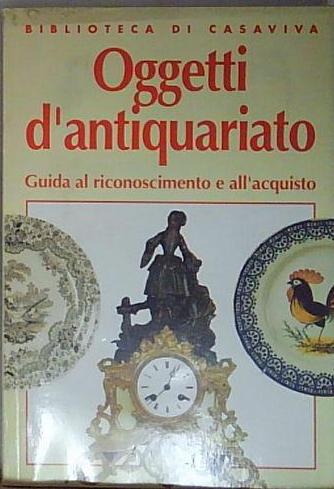 Andrea donati OGGETTI D&amp;#039;ANTIQUARIATO - GUIDA AL RICONOSCIMENTO E ALL&amp;#039;A