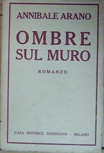 Annibale arano OMBRE SUL MURO CASA EDITRICE SONZOGNO