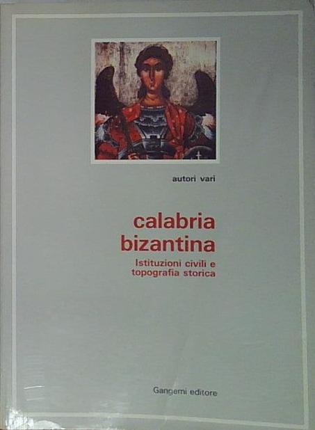 Calabria bizantina. Istituzioni civili e topografia storica