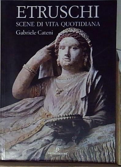 Cateni ETRUSCHI. SCENE DI VITA QUOTIDIANA Pacini Editore 1990