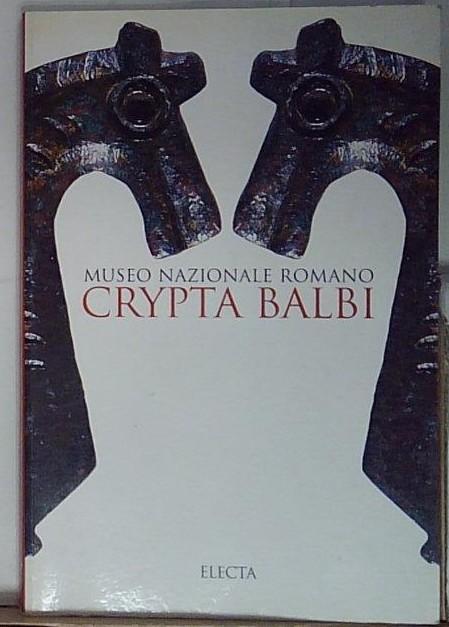 CRYPTA BALBI. MUSEO NAZIONALE ROMANO. EDIZ. ILLUSTRATA Electa 2000