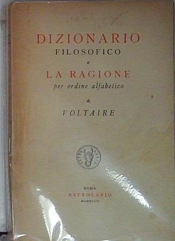 Dizionario filosofico o la ragione per ordine alfabetico.