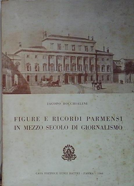 FIGURE E RICORDI PARMENSI IN MEZZO SECOLO DI GIORNALISMO