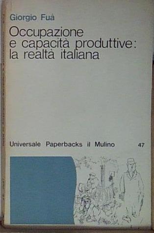 Fuà G. - OCCUPAZIONE E CAPACITÀ PRODUTTIVE: LA REALTÀ ITALIANA.