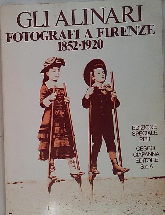gli alinari fotografi a firenze 1852 1920