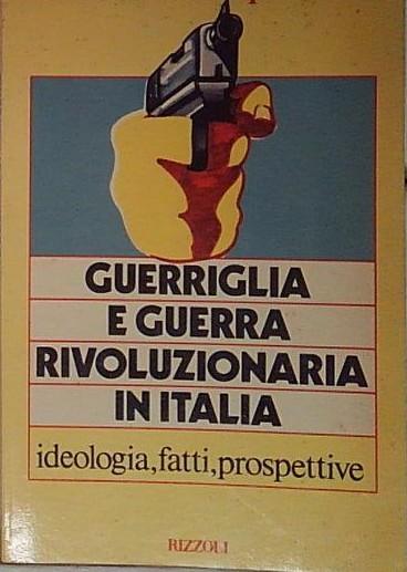 Guerriglia e guerra rivoluzionaria in Italia. Ideologia, fatti, prospettive