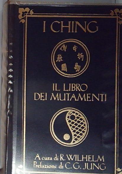 I Ching. Il libro dei mutamenti.