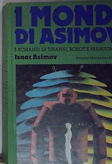 I MONDI DI ASIMOV - 3 ROMANZI DI TIRANNI, ROBOT …