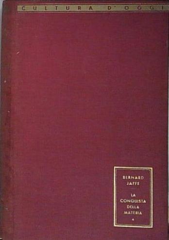 La conquista della materia. Dall'alchimia alla radioattività artificiale.