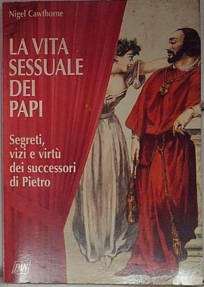 La vita sessuale dei papi. Segreti, vizi e virtù dei …