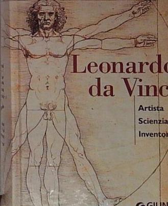 Leonardo da Vinci. Artista scienziato inventore. Ediz. illustrata