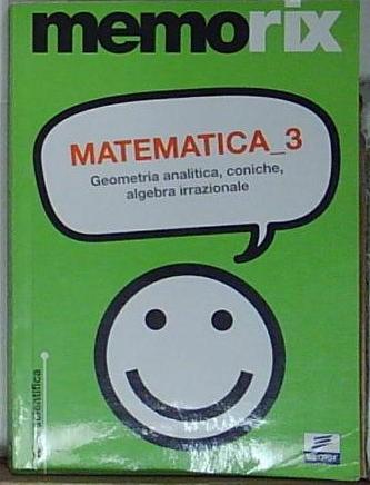 Matematica. Geometria analitica, coniche, algebra irrazionale (Vol. 3)