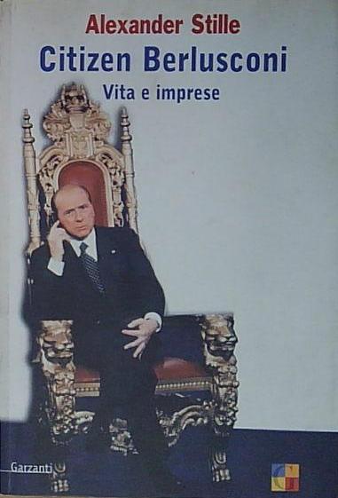 Stille CITIZEN BERLUSCONI. VITA E IMPRESE Garzanti 2006