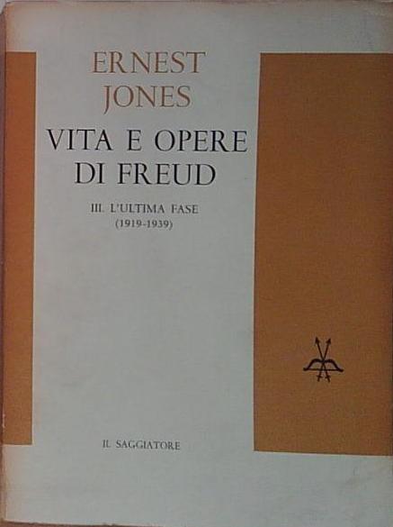 Vita E Opere Di Freud Iii: L'Ultima Fase (1919-1939)