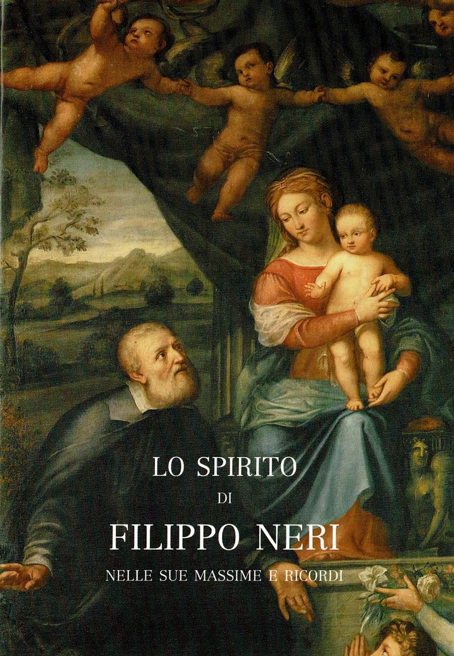 Lo spirito di Filippo Neri nelle sue massime e ricordi