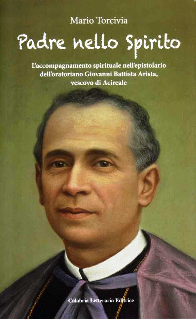 Padre nello Spirito L'accompagnamento spirituale nell'epistolario dell'oratoriano Giovanni Battista Arista, …
