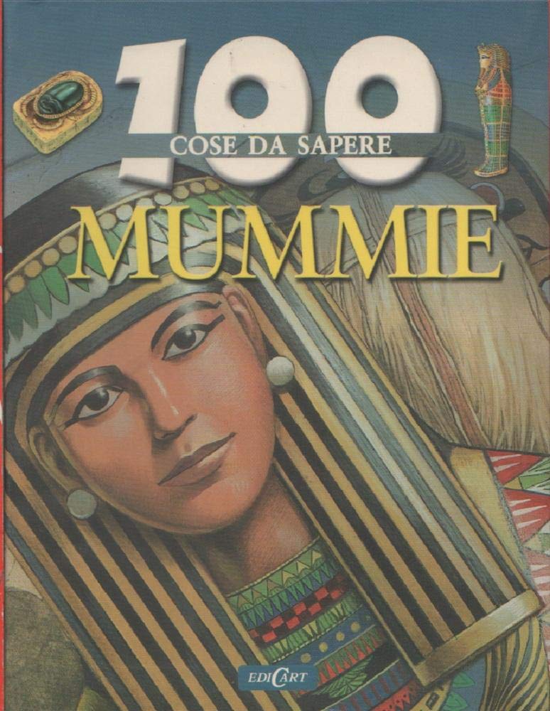 100 cose da sapere Mummie. - John Malam