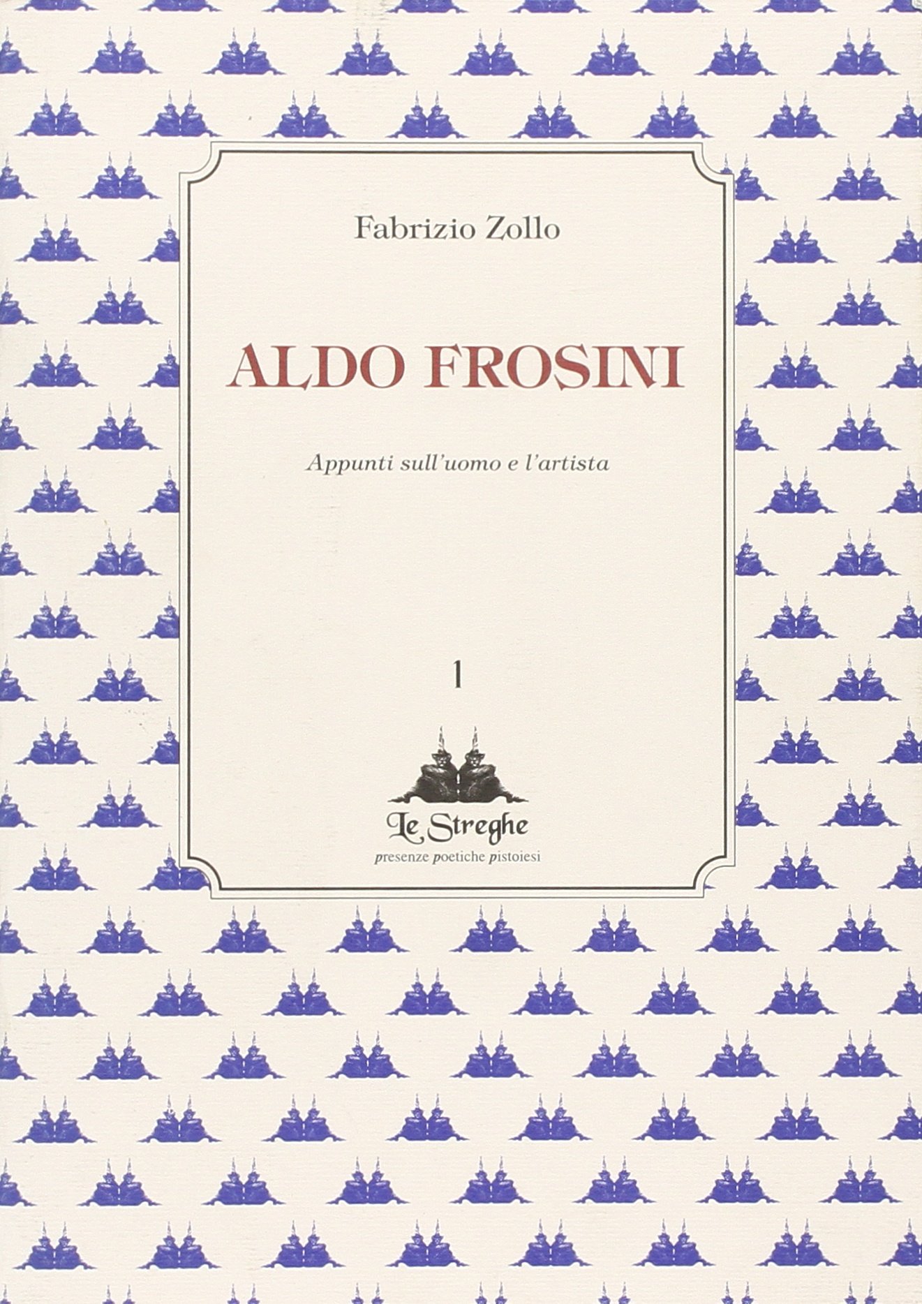 Aldo Frosini. Appunti sull'uomo e l'artista - Fabrizio Zollo