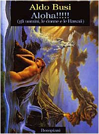 Aloha! Gli uomini, le donne e le Hawaii - Aldo …