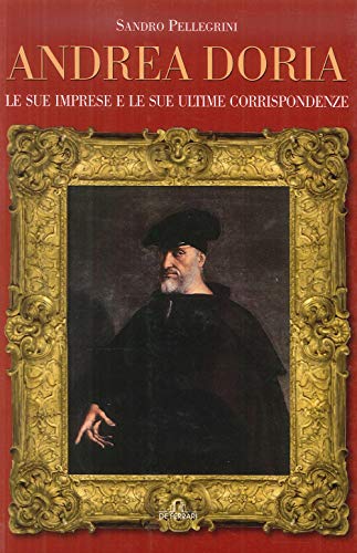 Andrea Doria. Le sue imprese e le sue ultime corrispondenze …