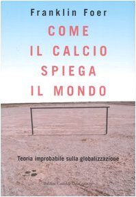 Come il calcio spiega il mondo - Franklin Foer