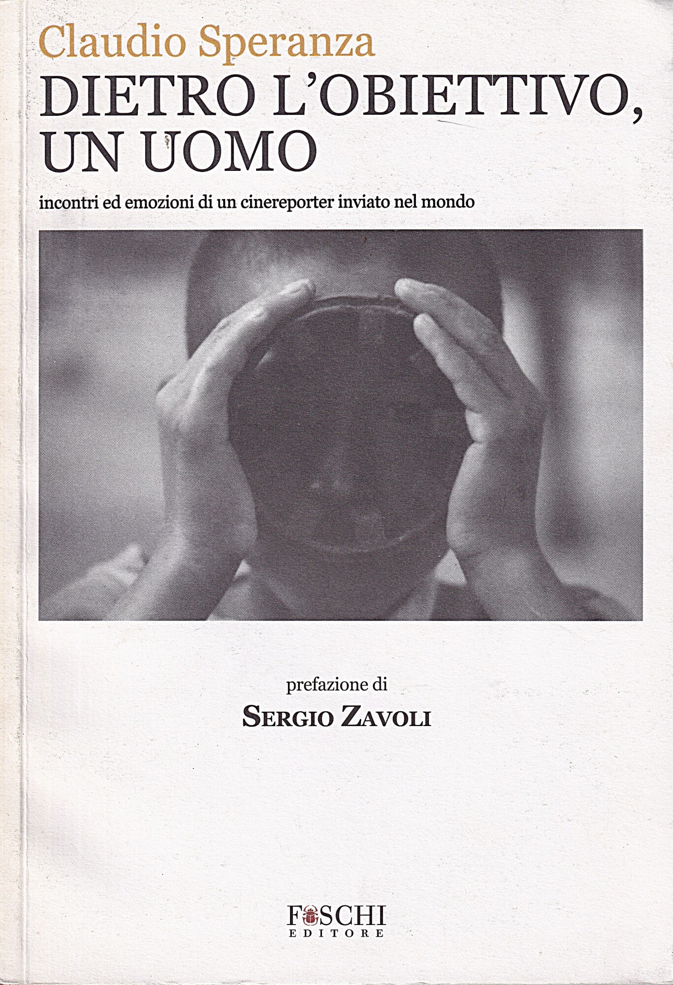 Dietro l'obiettivo, un uomo. Incontri ed emozioni di un cinereporter …