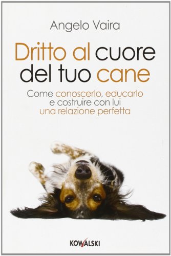 Dritto al cuore del tuo cane - Angelo Vaira