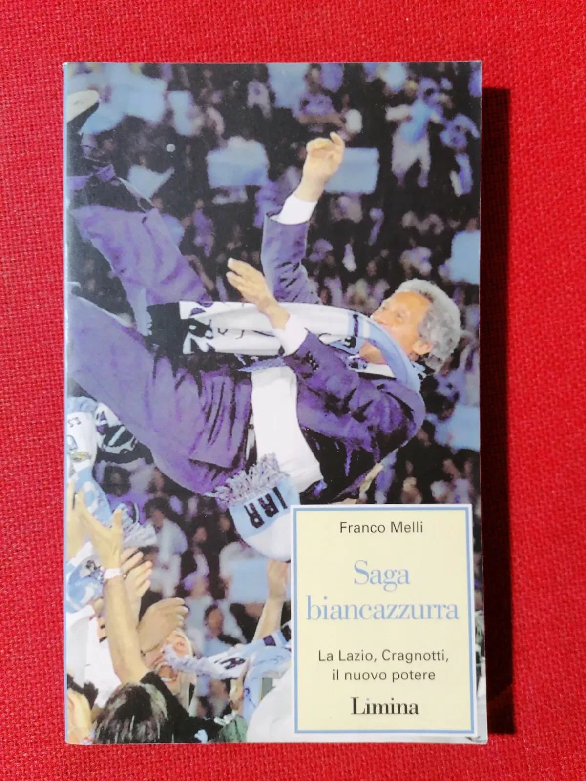 Franco Melli Saga biancazzurra. La Lazio, Cragnotti, il nuovo potere …