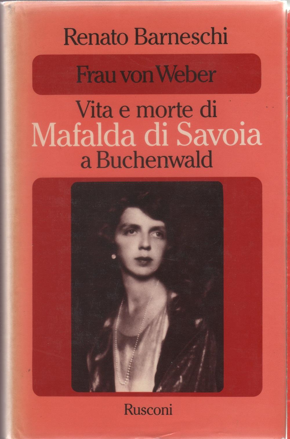 Frau von Weber. Vita e morte di Mafalda di Savoia …
