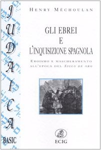 Gli ebrei e l'inquisizione spagnola. Eroismo e mascheramento all'epoca del …
