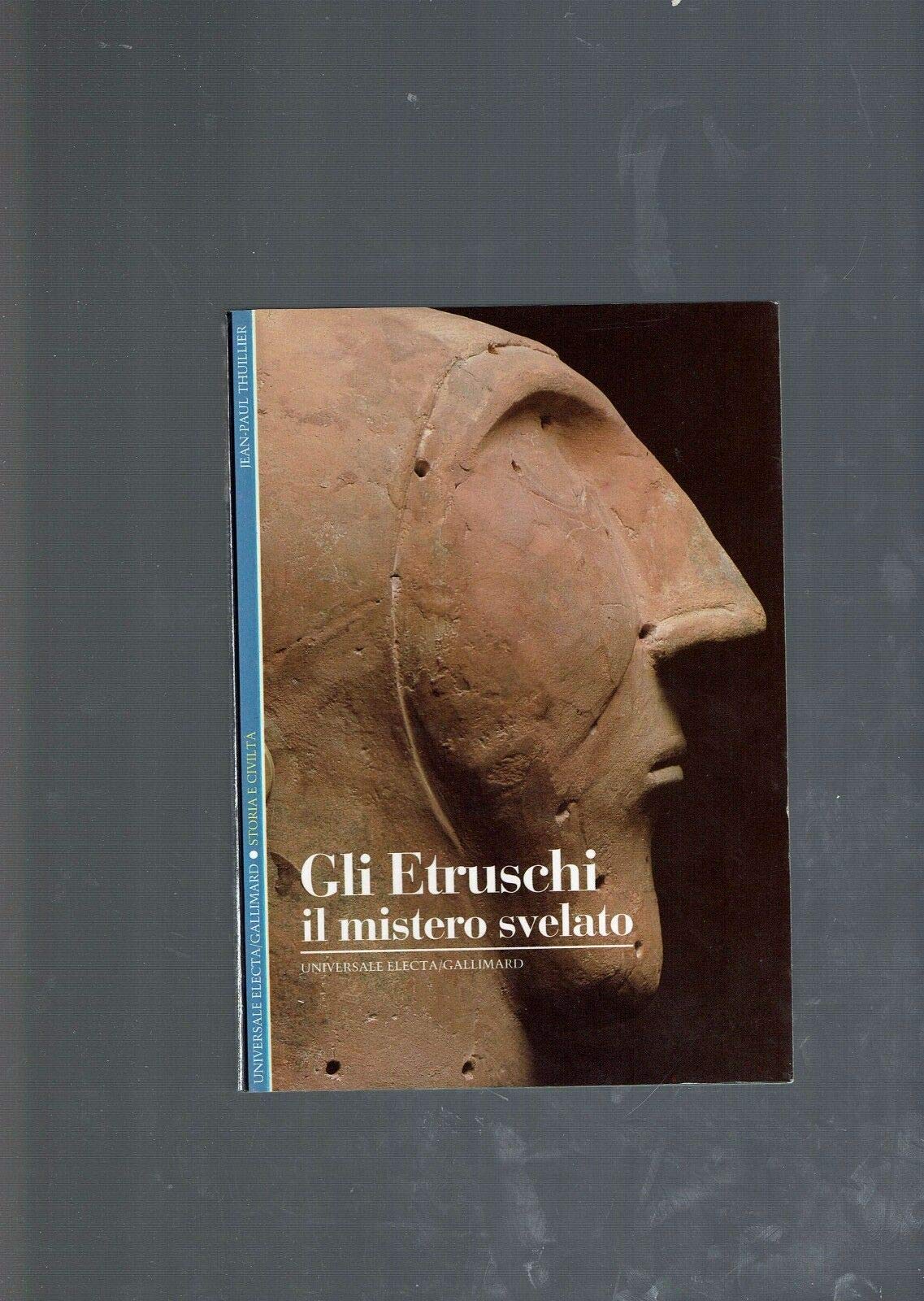 Gli etruschi. Il mistero svelato - Jean-Paul Thuillier